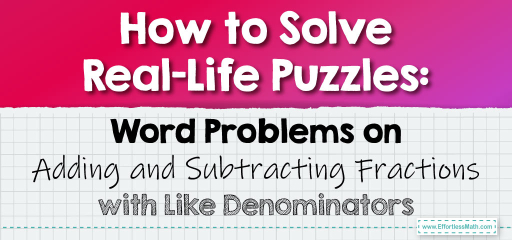 How to Solve Real-Life Puzzles: Word Problems on Adding and Subtracting Fractions with Like Denominators