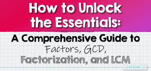 How to Unlock the Essentials: A Comprehensive Guide to Factors, GCD, Factorization, and LCM