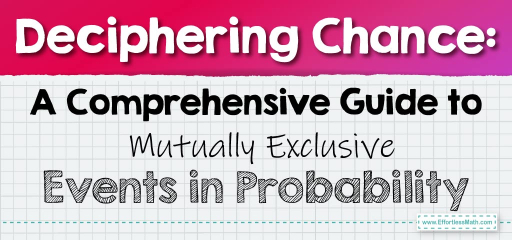 Deciphering Chance: A Comprehensive Guide to Mutually Exclusive Events in Probability