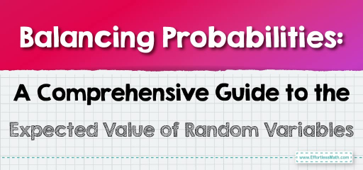 Balancing Probabilities: A Comprehensive Guide to the Expected Value of Random Variables