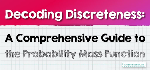 Decoding Discreteness: A Comprehensive Guide to the Probability Mass Function