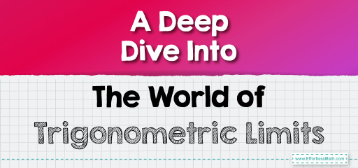 A Deep Dive Into The World of Trigonometric Limits