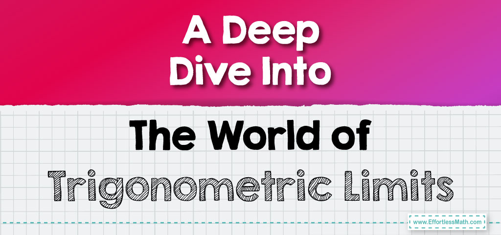 A Deep Dive Into The World of Trigonometric Limits - Effortless Math 