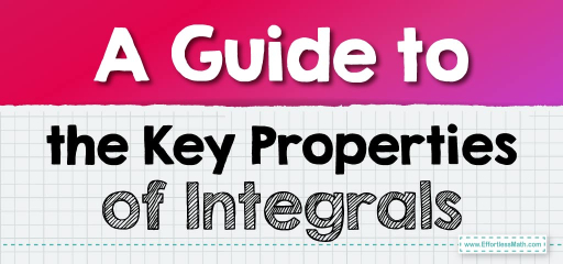 A Guide to the Key Properties of Integrals
