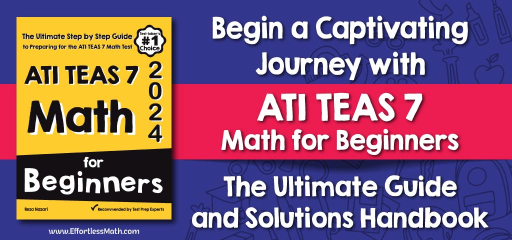 Begin a Captivating Journey with “ATI TEAS 7 Math for Beginners”: The Ultimate Guide and Solutions Handbook