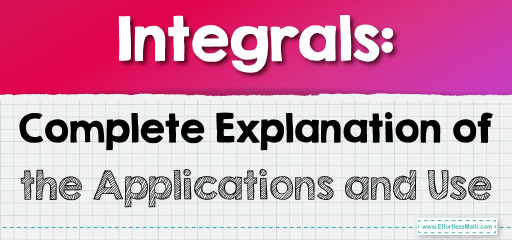 Integrals: Complete Explanation of the Applications and Use