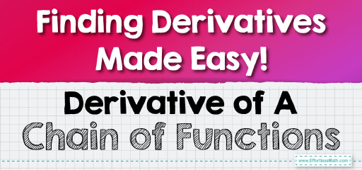 Finding Derivatives Made Easy! Derivative of A Chain of Functions
