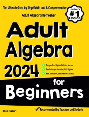 Adult Algebra for Beginners: The Ultimate Step by Step Guide and A Comprehensive Adult Algebra Refresher