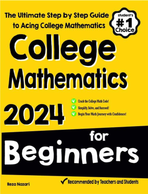 College Mathematics for Beginners: The Ultimate Step by Step Guide to Acing College Mathematics