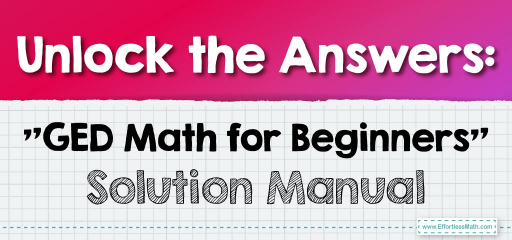 Unlock the Answers: “GED Math for Beginners” Solution Manual