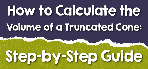 How to Calculate the Volume of a Truncated Cone: Step-by-Step Guide