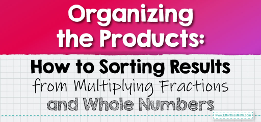 Organizing the Products: How to Sorting Results from Multiplying Fractions and Whole Numbers