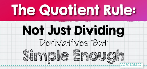 The Quotient Rule: Not Just Dividing Derivatives But Simple Enough