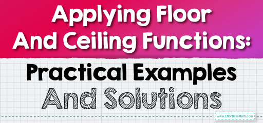 Applying Floor And Ceiling Functions: Practical Examples And Solutions