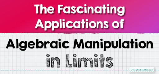 The Fascinating Applications of Algebraic Manipulation in Limits