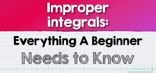 Improper integrals: Everything A Beginner Needs to Know