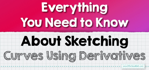Everything You Need to Know About Sketching Curves Using Derivatives