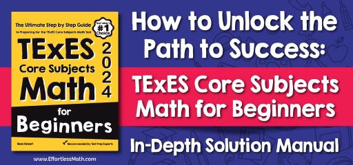 How to Unlock the Path to Success: “TExES Core Subjects Math for Beginners” In-Depth Solution Manual