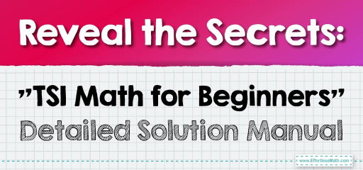 Reveal the Secrets: “TSI Math for Beginners” Detailed Solution Manual
