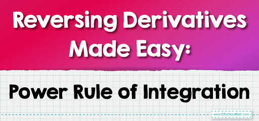 Reversing Derivatives Made Easy: Power Rule of Integration