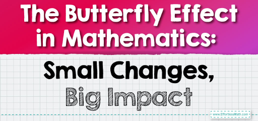 The Butterfly Effect in Mathematics: Small Changes, Big Impact
