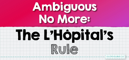 Ambiguous No More: The L’Hôpital’s Rule