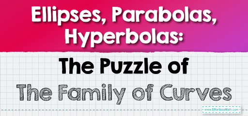 Ellipses, Parabolas, Hyperbolas: The Puzzle of The Family of Curves