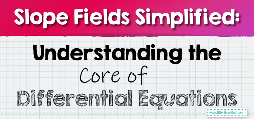 Slope Fields Simplified: Understanding the Core of Differential Equations