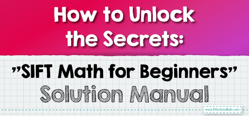 How to Unlock the Secrets: “SIFT Math for Beginners” Solution Manual