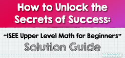 How to Unlock the Secrets of Success: “ISEE Upper Level Math for Beginners” Solution Guide