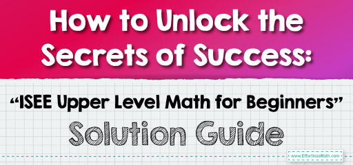 How to Unlock the Secrets of Success: “ISEE Upper Level Math for Beginners” Solution Guide