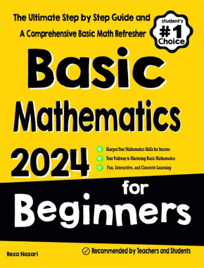 Basic Mathematics for Beginners: The Ultimate Step by Step Guide and A Comprehensive Basic Math Refresher