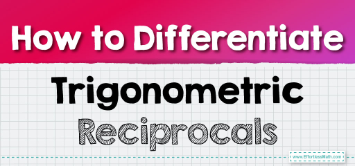How to Differentiate Trigonometric Reciprocals