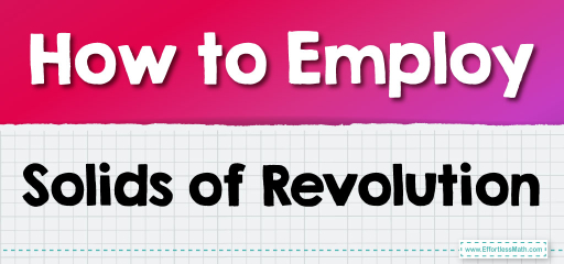 How to Employ Solids of Revolution