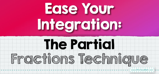 Ease Your Integration: The Partial Fractions Technique