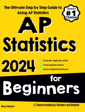 AP Statistics for Beginners: The Ultimate Step by Step Guide to Acing AP Statistics