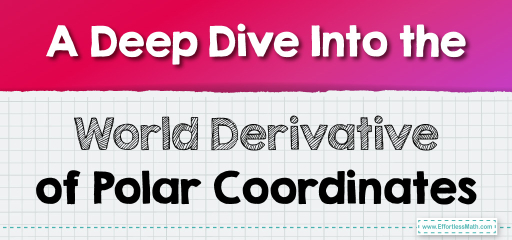 A Deep Dive Into the World Derivative of Polar Coordinates