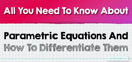 All You Need To Know About Parametric Equations And How To Differentiate Them