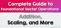 Complete Guide to Foundational Vector Operations: Addition, Scaling, and More