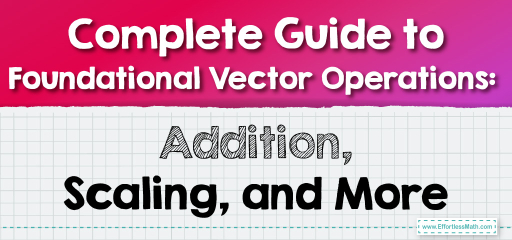 Complete Guide to Foundational Vector Operations: Addition, Scaling, and More