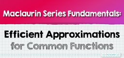 Maclaurin Series Fundamentals: Efficient Approximations for Common Functions