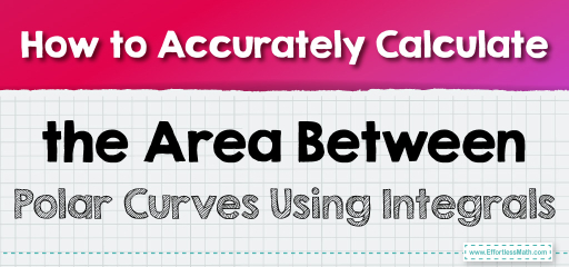 How to Accurately Calculate the Area Between Polar Curves Using Integrals