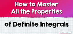 How to Master All the Properties of Definite Integrals