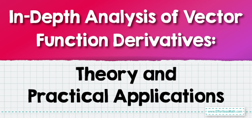 In-Depth Analysis of Vector Function Derivatives: Theory and Practical Applications