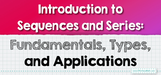 Introduction to Sequences and Series: Fundamentals, Types, and Applications