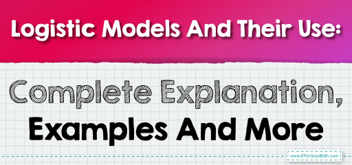 Logistic Models And Their Use: Complete Explanation, Examples And More