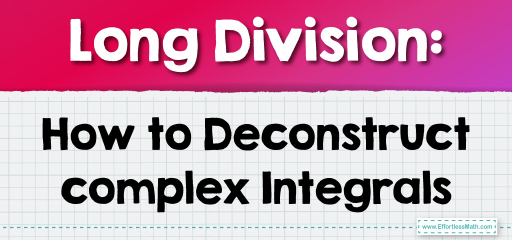 Long Division: How to Deconstruct complex Integrals