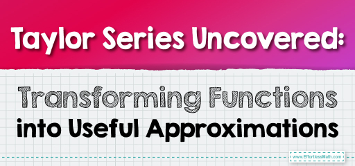 Taylor Series Uncovered: Transforming Functions into Useful Approximations