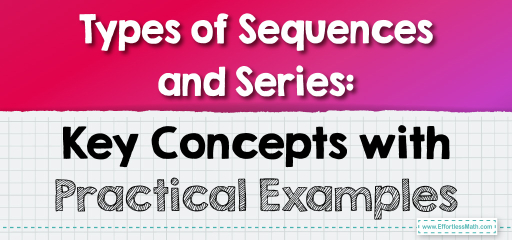 Types of Sequences and Series: Key Concepts with Practical Examples