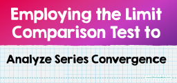 Employing the Limit Comparison Test to Analyze Series Convergence
